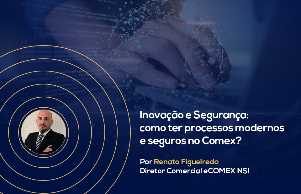 Inovação e Segurança: como ter processos modernos e seguros no Comex?