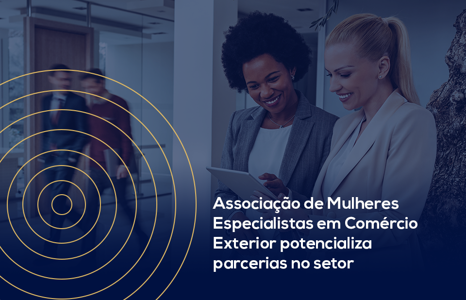 Associação de Mulheres Especialistas em Comércio Exterior potencializa parcerias no setor