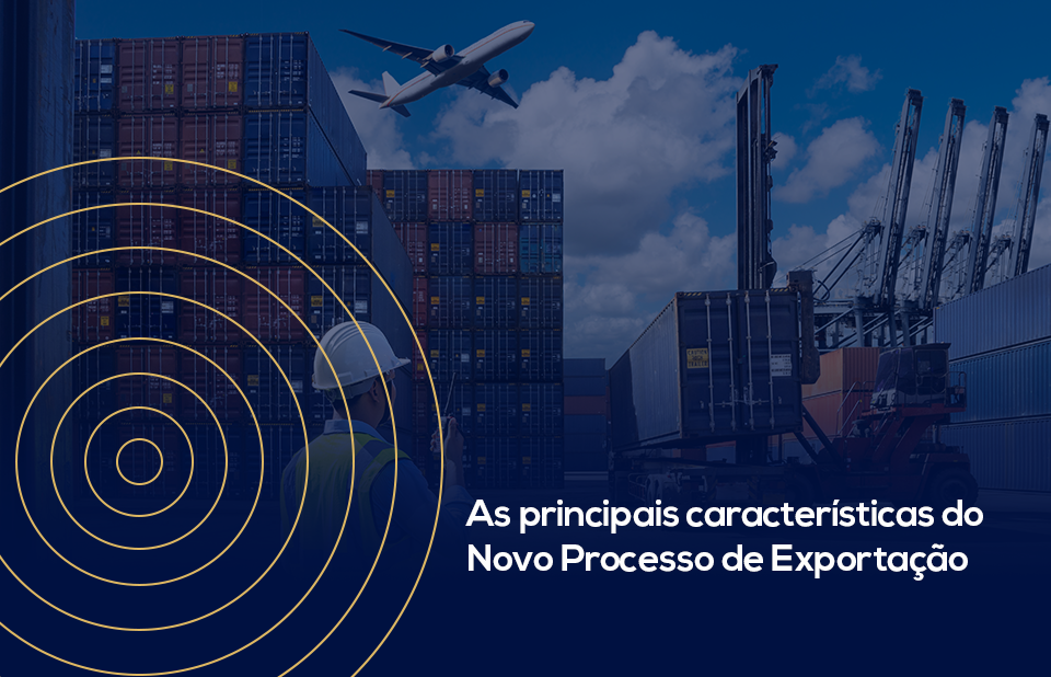 As principais características do Novo Processo de Exportação